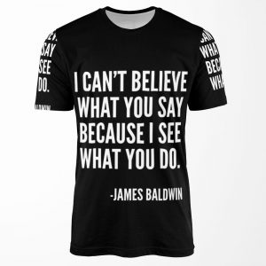 I Can T Believe What You Say Because I See What You Do Black History James Baldwin Quote All-over-print T-shirt