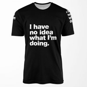 I Have No Idea What I M Doing All-over-print T-shirt