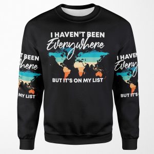 I Haven T Been Everywhere But It S On My List Travel All-over-print Unisex Sweatshirt