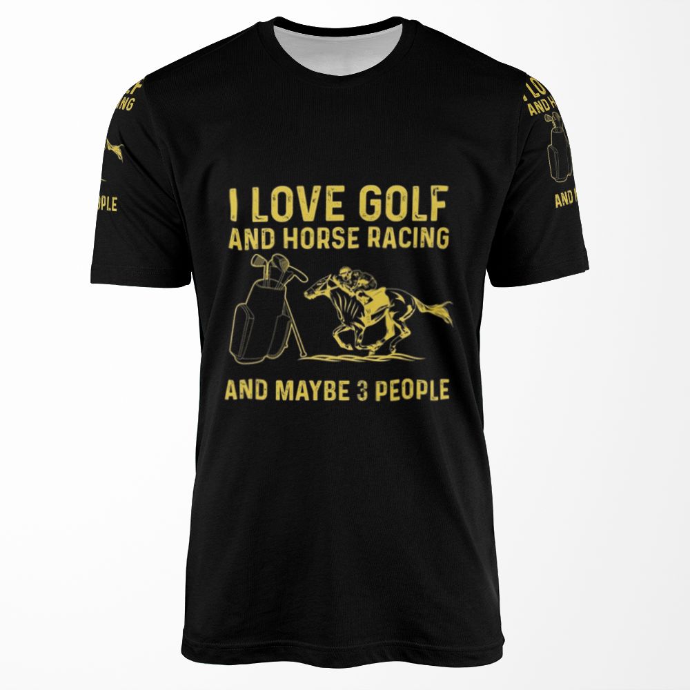I Love Golf And Horse Racing And Maybe 3 People All-over-print T-shirt