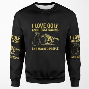 I Love Golf And Horse Racing And Maybe 3 People All-over-print Unisex Sweatshirt