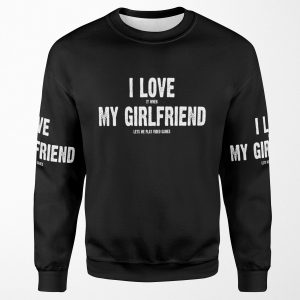 I Love It When My Girlfriend Lets Me Play Video Games All-over-print Unisex Sweatshirt