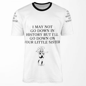 I May Not Go Down In History All-over-print T-shirt