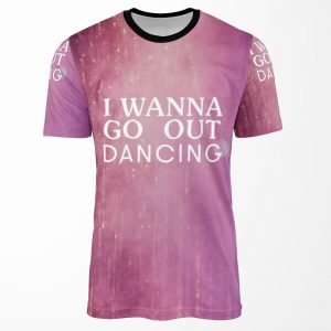I Wanna Go Out Dancing All-over-print T-shirt