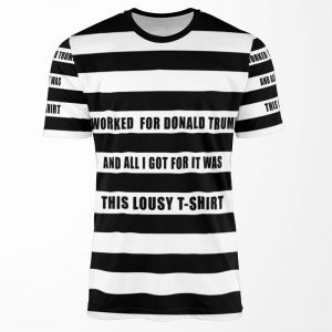 I Worked For Trump And All I Got Was This Lousy Tshirt All-over-print T-shirt