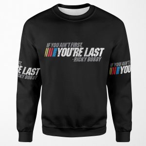 If You Ain T First You Re Last Ricky Bobby All-over-print Unisex Sweatshirt