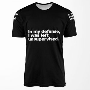 In My Defense I Was Left Unsupervised All-over-print T-shirt