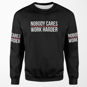 Nobody Cares Work Harder All-over-print Unisex Sweatshirt