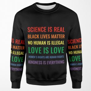 Science Is Real Black Lives Matter No Human Is Illegal Love Is Love Women S Rights Are Human Rights Kindness Is Everything Shirt All-over-print Unisex Sweatshirt