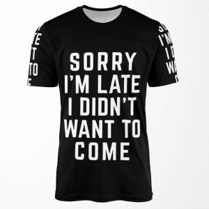 Sorry I M Late Funny Quote All-over-print T-shirt
