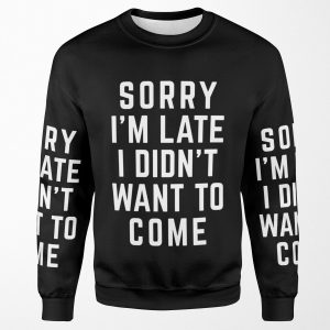 Sorry I M Late Funny Quote All-over-print Unisex Sweatshirt