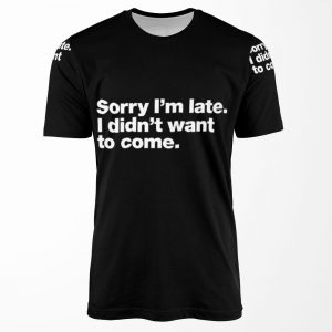 Sorry I M Late I Didn T Want To Come All-over-print T-shirt