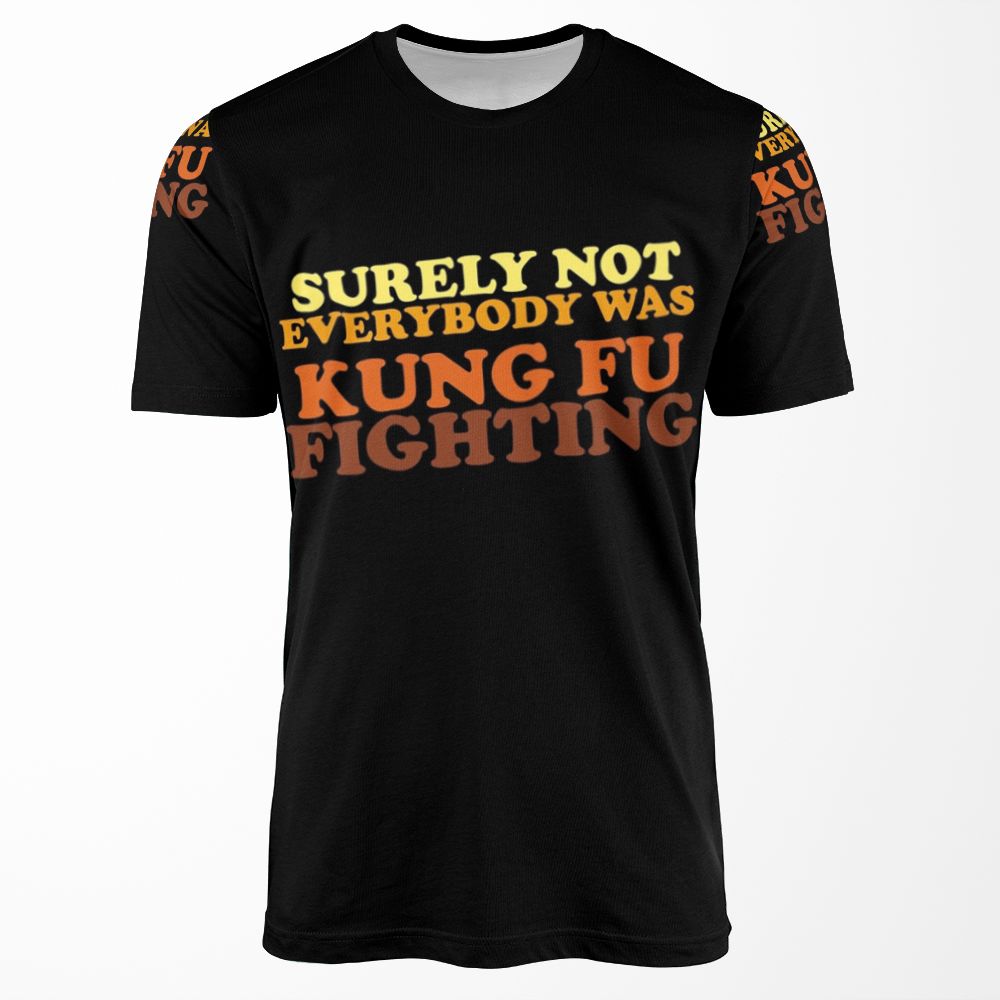 Surely Not Everybody Was Kung Fu Fighting All-over-print T-shirt