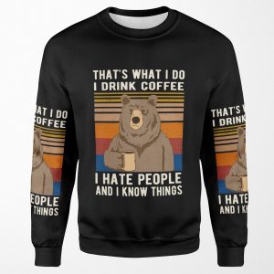 That S What I Do I Drink Coffee I Hate People And I Know Things Bear Drinking All-over-print Unisex Sweatshirt