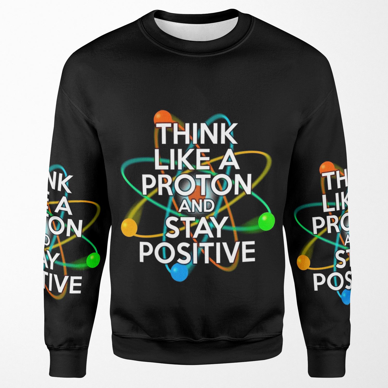 Think Like A Proton And Stay Positive Fun Science Quote All-over-print Unisex Sweatshirt