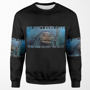 We Don T Even Care Whether Or Not We Care All-over-print Unisex Sweatshirt