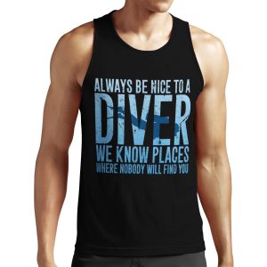 Always Be Nice To A Diver We Know Places Where Nobody Will Find You Scuba Diving All-over-print Unisex Tank Top