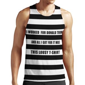 I Worked For Trump And All I Got Was This Lousy Tshirt All-over-print Unisex Tank Top