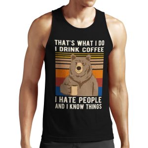 That S What I Do I Drink Coffee I Hate People And I Know Things Bear Drinking All-over-print Unisex Tank Top