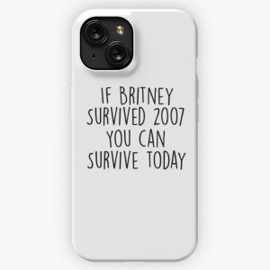 If Britney Survived 2007 You Can Survive Today iPhone 15 Slim Phone Case Cover